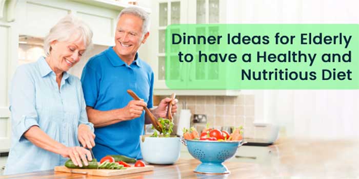 Dinner Ideas for Elderly to have a healthy and nutritious diet