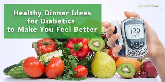 Healthy Dinner Ideas for Diabetics to Make you Feel Better